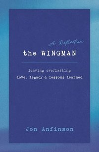 bokomslag The WINGMAN: Leaving Everlasting Love, Legacy & Lessons Learned