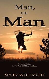 bokomslag Man Oh Man: Tools and Tactics on the Trail of Biblical Manhood