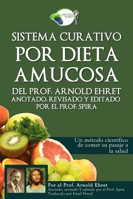 Sistema Curativo Por Dieta Amucosa del Prof. Arnold Ehret: Anotado Revisado Y Editado Por El Prof. Spira 1