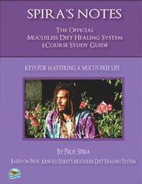 bokomslag Spira's Notes: The Official Mucusless Diet Healing System Ecourse Study Guide