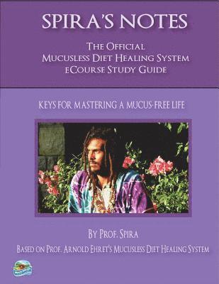 Spira's Notes: The Official Mucusless Diet Healing System Ecourse Study Guide 1