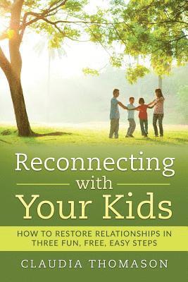 Claudia Thomason - Reconnecting with Your Kids: How to Restore Relationships in Three Fun, Free, Easy Steps, Häftad