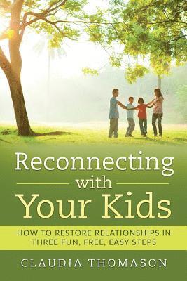 Reconnecting with Your Kids: How to Restore Relationships in Three Fun, Free, Easy Steps 1