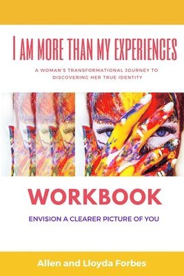 I Am More Than My Experiences Workbook: Envision a Clearer Picture of You 1