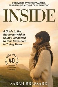 bokomslag Inside: A Guide to the Resources Within to Stay Connected to Your Truth, Even in Trying Times With 40 Self-Care Practices That You Can Use Today