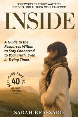 bokomslag Inside: A Guide to the Resources Within to Stay Connected to Your Truth, Even in Trying Times With 40 Self-Care Practices That