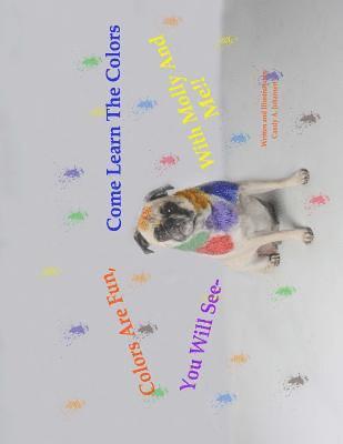 Colors Are Fun, You Will See. Come Learn The Colors With Molly And Me!!: The Molly Learning Series 1