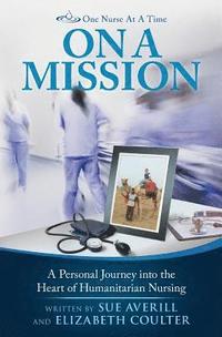 bokomslag One Nurse At A Time: On A Mission: A Personal Journey into the Heart of Humanitarian Nursing