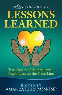 bokomslag One Nurse At A Time: Lessons Learned: True Stories of Humanitarian Responders on the Front Line