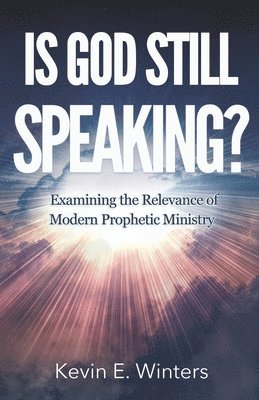 Is God Still Speaking?: Examining the Relevance of Modern Prophetic Ministry 1