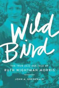 bokomslag Wild Bird: The True Jazz Age Tale of Ruth Wightman Morris