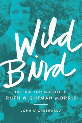 Wild Bird: The True Jazz Age Tale of Ruth Wightman Morris 1