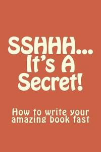 bokomslag SSHHH...It's A Secret!: How to write your amazing book fast.