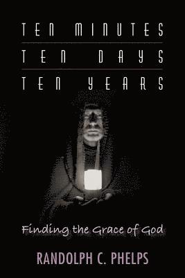 Ten Minutes, Ten Days, Ten Years: Finding the Grace of God 1