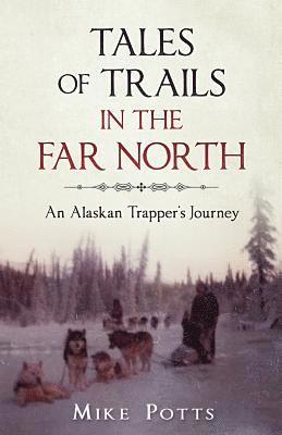 Tales of Trails in the Far North: An Alaskan Trapper's Journey 1