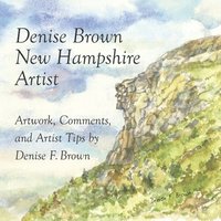 bokomslag Denise Brown, New Hampshire Artist: Artwork, Comments, and Artist Tips
