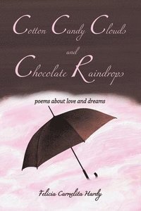 bokomslag Cotton Candy Clouds and Chocolate Raindrops: Poems about Love and Dreams