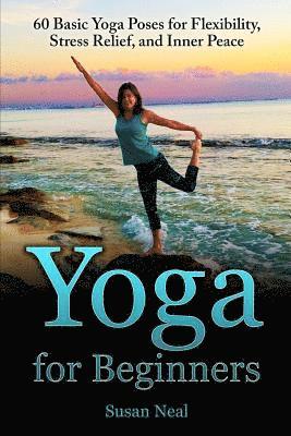 Susan Neal - Yoga for Beginners: 60 Basic Yoga Poses for Flexibility, Stress Relief, and Inner Peace, Häftad