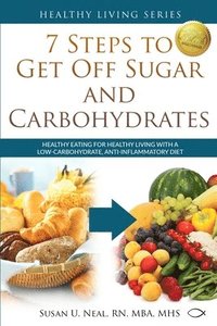 bokomslag 7 Steps to Get Off Sugar and Carbohydrates: Healthy Eating for Healthy Living with a Low-Carbohydrate, Anti-Inflammatory Diet