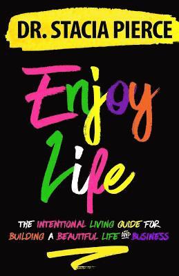 bokomslag Enjoy Life: The Intentional Living Guide for Building a Beautiful Life and Business