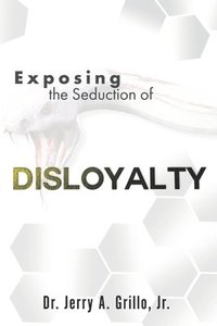 bokomslag Exposing The Seduction Of Disloyalty