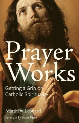 bokomslag Prayer Works: Getting a Grip on Catholic Spirituality