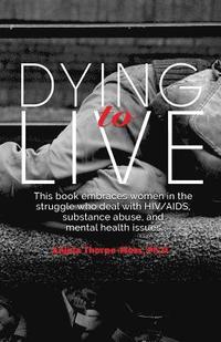 bokomslag Dying to Live: Embracing Women in the Struggle with HIV/AIDS, Substance Abuse, and Mental Health Issues