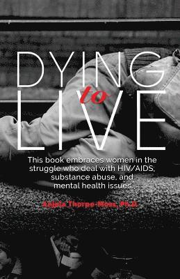 bokomslag Dying to Live: Embracing Women in the Struggle with HIV/AIDS, Substance Abuse, and Mental Health Issues