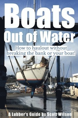 Scott Wilson - Boats Out of Water: How to haul out without breaking the bank or your boat!, Häftad