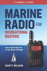bokomslag Marine Radio For Recreational Boaters: How to Sound Like a Pro on Your Marine VHF Radio