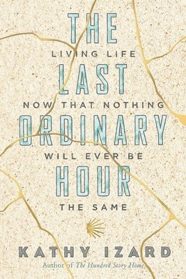The Last Ordinary Hour: Living life now that nothing will ever be the same 1