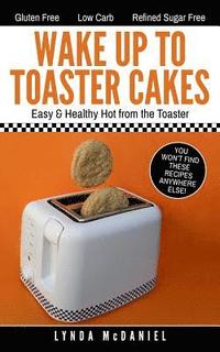 bokomslag Wake Up to Toaster Cakes: Easy & Healthy Hot from the Toaster