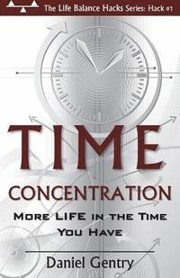 bokomslag Time Concentration: More LIFE in the Time You Have