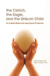 bokomslag The Ostrich, the Eagle, and the Unborn Child: An In-depth Biblical and Legal Expose on Abortion
