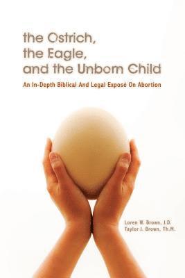 The Ostrich, the Eagle, and the Unborn Child: An In-depth Biblical and Legal Expose on Abortion 1