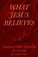 bokomslag What Jesus Believes: Experience GOD's Perfect Plan for Your Life!