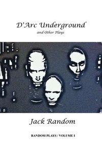 bokomslag D'Arc Underground & Other Plays: Random Plays, Volume I