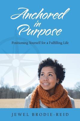 bokomslag Anchored in Purpose: Positioning Yourself for a Fulfilling Life