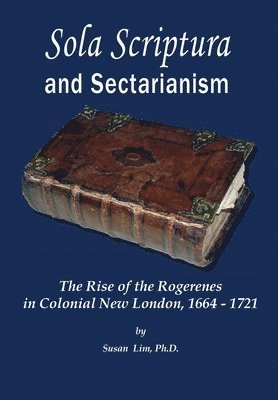 bokomslag Sola Scriptura and Sectarianism: The Rise of the Rogerenes in Colonial New London, 1664-1721