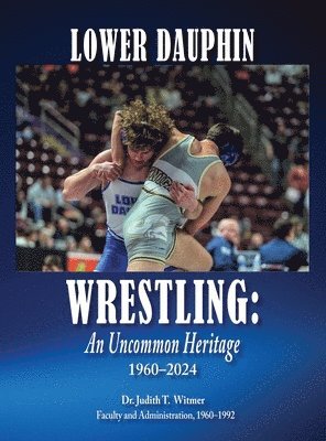 bokomslag Lower Dauphin Wrestling: An Uncommon Heritage 1960-2024