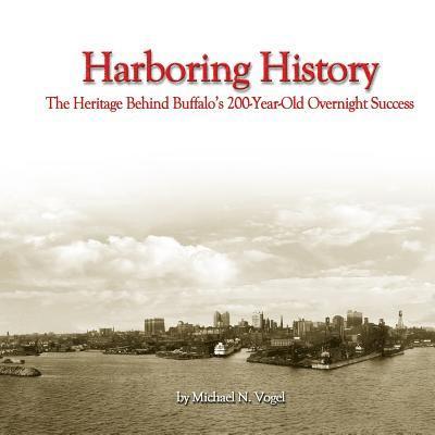 Michael N. Vogel, Michael N Vogel - Harboring History: The Heritage Behind Buffalo's 200-Year-Old Overnight Success, Häftad