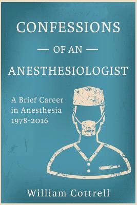 bokomslag Confessions of an Anesthesiologist: A Brief Career in Anesthesia,1978 to 2016