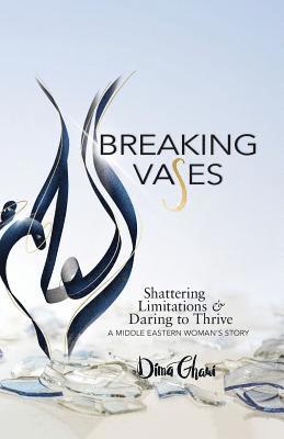 Breaking Vases: Shattering Limitations & Daring to Thrive: A Middle Eastern Woman's Story 1