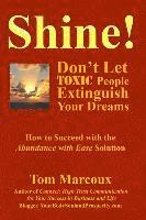 Tom Marcoux - Shine! Don't Let Toxic People Extinguish Your Dreams: How to Succeed with the Abundance with Ease Solution, Häftad