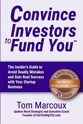 Convince Investors to Fund You: The Insider's Guide to Avoid Deadly Mistakes and Gain Real Success with Your Startup Business, Häftad