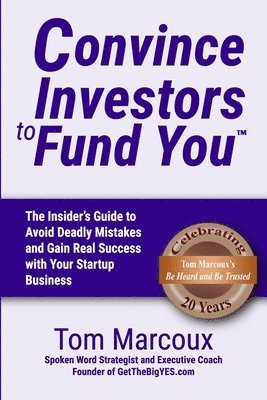 Convince Investors to Fund You: The Insider's Guide to Avoid Deadly Mistakes and Gain Real Success with Your Startup Business 1