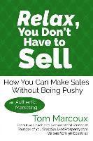 bokomslag Relax, You Don't Have to Sell: How You Can Make Sales Without Being Pushy ... with Authentic Marketing