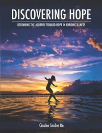bokomslag Discovering Hope: Beginning the Journey Toward Hope in Chronic Illness