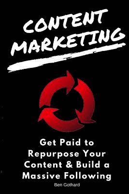 Content Marketing: Get Paid to Repurpose Your Content & Build a Massive Followin 1