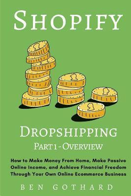 bokomslag Shopify Dropshipping: How to Make Money From Home, Make Passive Online Income, and Achieve Financial Freedom Through Your Own Online Ecommerce Busines